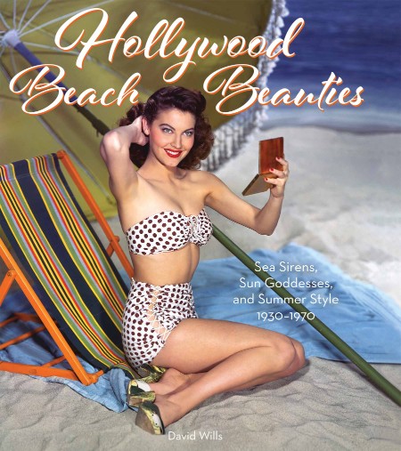 Hollywood Beach Beauties  Sea Sirens, Sun Goddesses, and Summer Style 1930-1970 by...