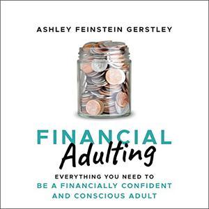 Financial Adulting Everything You Need to Be a Financially Confident and Conscious Adult