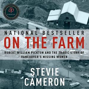 On the Farm Robert William Pickton and the Tragic Story of Vancouver’s Missing Women