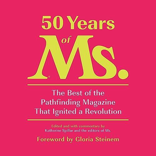 50 Years of Ms. The Best of the Pathfinding Magazine That Ignited a Revolution [Audiobook]