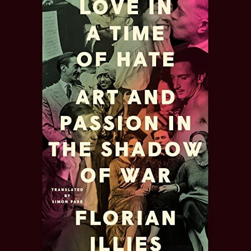 Love in a Time of Hate Art and Passion in the Shadow of War [Audiobook]