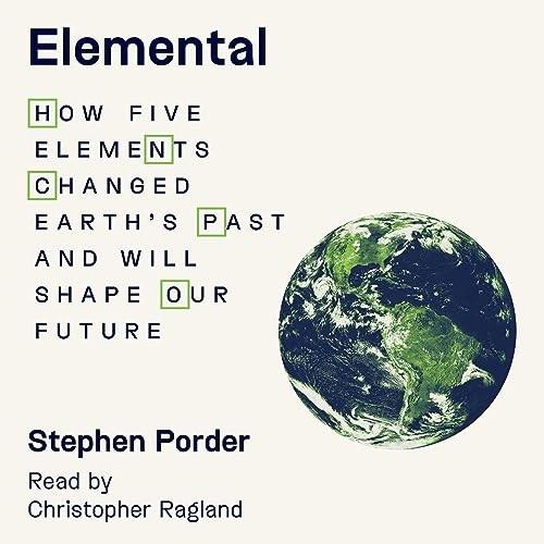 Elemental How Five Elements Changed Earth's Past and Will Shape Our Future [Audiobook]
