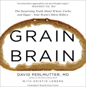 Grain Brain The Surprising Truth About Wheat, Carbs, and Sugar – Your Brain's Silent Killers [Audiobook]