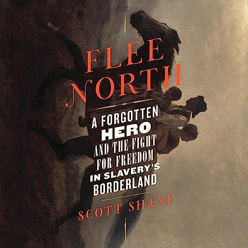 Flee North A Forgotten Hero and the Fight for Freedom in Slavery's Borderland [Audiobook]