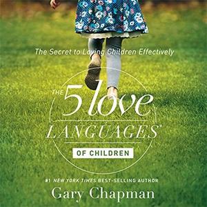 The 5 Love Languages of Children The Secret to Loving Children Effectively