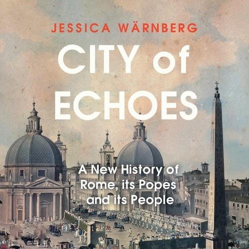 City of Echoes A New History of Rome, Its Popes, and Its People [Audiobook]