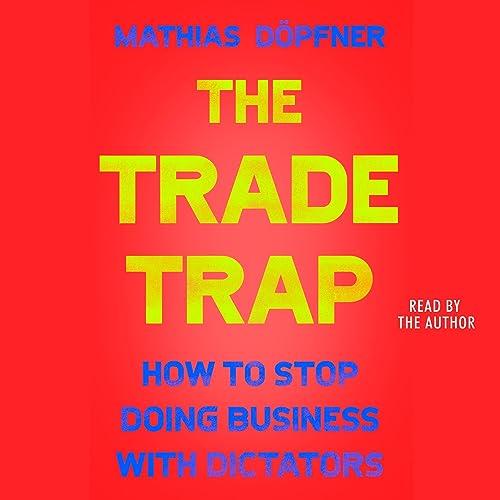The Trade Trap How to Stop Doing Business with Dictators [Audiobook]