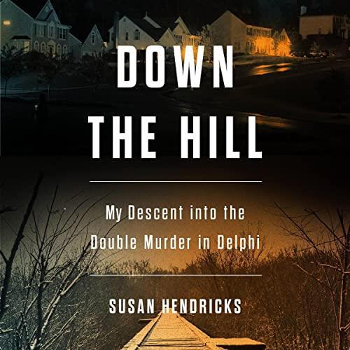 Down the Hill My Descent into the Double Murder in Delphi [Audiobook]