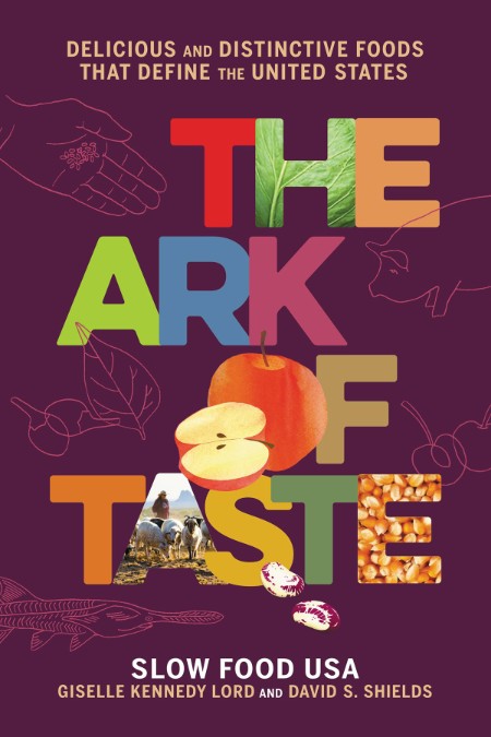 The Ark of Taste  Delicious and Distinctive Foods That Define the United States by...