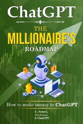 ChatGPT: The Millionaire's Roadmap: How to make money with ChatGPT