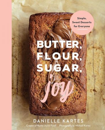 Butter, Flour, Sugar, Joy: Simple Sweet Desserts for Everyone