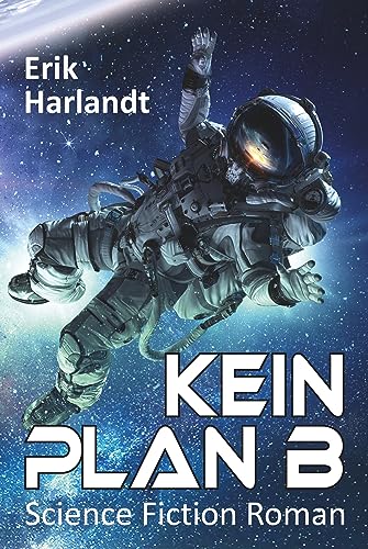 Erik Harlandt  -  Kein Plan B: Hard Science Fiction Roman