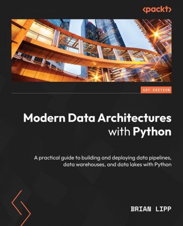 Modern Data Architectures with Python: A practical guide to building and deploying data pipelines, data warehouses