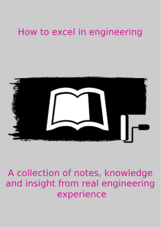How to excel in engineering: A collection of notes, knowledge and insight from real engineering experience