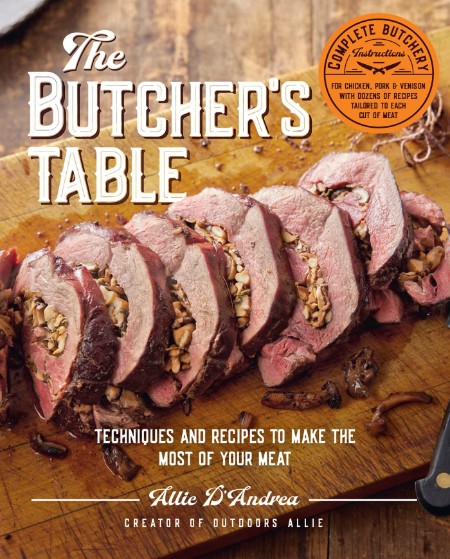 The Butcher's Table  Techniques and Recipes to Make the Most of Your Meat by Allie...