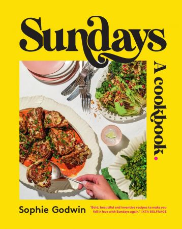 Sundays: A cookbook : Bold, beautiful and inventive recipes to make you fall in love with Sundays again
