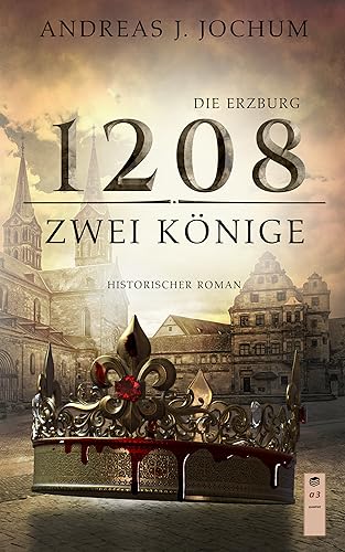 Andreas J. Jochum  -  Die Erzburg 1208: Zwei K&ouml;nige