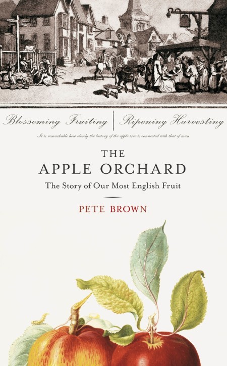 The Apple Orchard  The Story of Our Most English Fruit by Pete Brown