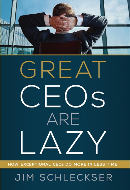 Great Ceos Are Lazy - Jim Schleckser