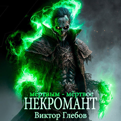 Глебов Виктор - Некромант. Мёртвым - мёртвое (Аудиокнига) 2023