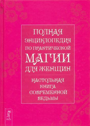 Полная энциклопедия по практической магии для женщин. Настольная книга современной ведьмы