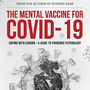 The Mental Vaccine for Covid-19 Coping with Corona A Guide to Pandemic Psychology