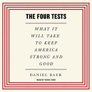 The Four Tests What It Will Take to Keep America Strong and Good [Audiobook]