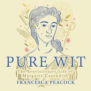 Pure Wit The Revolutionary Life of Margaret Cavendish [Audiobook]
