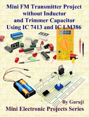 Mini FM Transmitter Project without Inductor and Trimmer Capacitor Using IC 7413 and IC LM386: Build and Learn Electronics