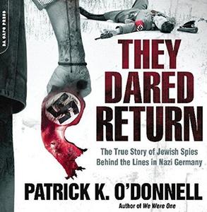 They Dared Return The True Story of Jewish Spies Behind the Lines in Nazi Germany