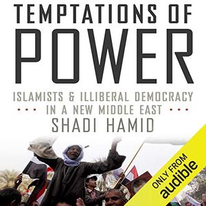 Temptations of Power Islamists & Illiberal Democracy in a New Middle East