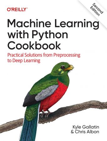 Machine Learning with Python Cookbook: Practical Solutions from Preprocessing to Deep Learning, 2nd Edition (True PDF)