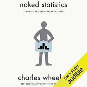 Naked Statistics Stripping the Dread from the Data [Audiobook]