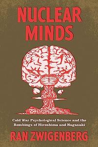 Nuclear Minds Cold War Psychological Science and the Bombings of Hiroshima and Nagasaki