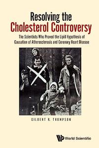 Resolving the Cholesterol Controversy The Scientists Who Proved the Lipid Hypothesis of Causation of Atherosclerosis