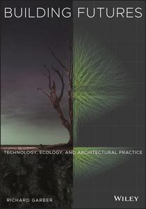 Building Futures Technology, Ecology, and Architectural Practice