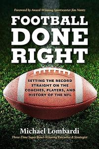 Football Done Right Setting the Record Straight on the Coaches, Players, and History of the NFL