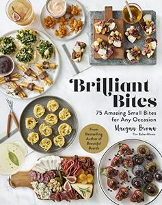 Brilliant Bites 75 Amazing Small Bites for Any Occasion