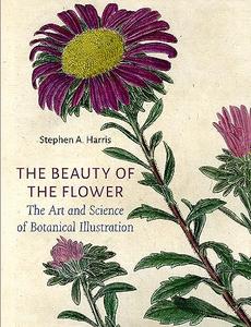 The Beauty of the Flower The Art and Science of Botanical Illustration