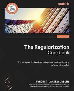 The Regularization Cookbook Explore practical recipes to improve the functionality of your ML models