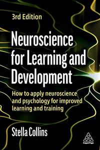 Neuroscience for Learning and Development How to Apply Neuroscience and Psychology for Improved Learning and Training, 3rd Ed