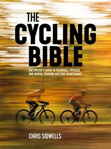 The Cycling Bible The cyclist's guide to technical, physical and mental training and bike maintenance
