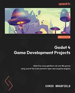 Godot 4 Game Development Projects Build five cross-platform 2D & 3D games using one of the most powerful open source game, 2e