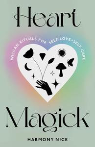 Heart Magick Wiccan Rituals for Self-Love and Self-Care