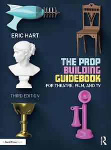 The Prop Building Guidebook For Theatre, Film, and TV, 3rd Edition
