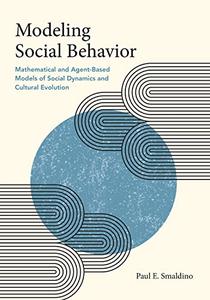 Modeling Social Behavior Mathematical and Agent–Based Models of Social Dynamics and Cultural Evolution