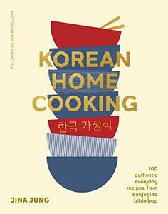 Korean Home Cooking 100 authentic everyday recipes, from bulgogi to bibimbap
