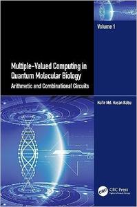 Multiple–Valued Computing in Quantum Molecular Biology Arithmetic and Combinational Circuits, Volume 1