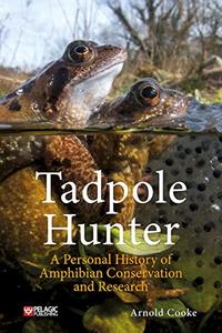Tadpole Hunter A Personal History of Amphibian Conservation and Research