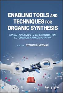 Enabling Tools and Techniques for Organic Synthesis A Practical Guide to Experimentation, Automation, and Computation
